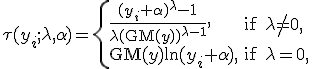 \tau(y_i;\lambda, \alpha) = \begin{cases} \frac{(y_i + \alpha)^\lambda - 1}{\lambda (\operatorname{GM}(y))^{\lambda - 1}}, & \text{if } \lambda\neq 0, \\ \operatorname{GM}(y)\ln(y_i + \alpha), & \text{if } \lambda=0,\end{cases}